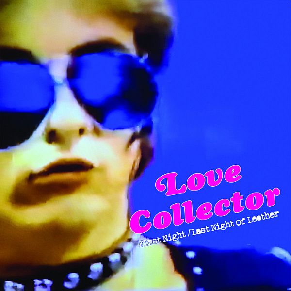 LOVE COLLECTOR - First Night / Last Night of Leather 7"