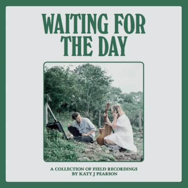 KATY J PEARSON - Waiting For The Day: A Collection of Field Recordings LP